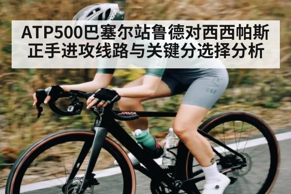 ATP500巴塞尔站鲁德对西西帕斯正手进攻线路与关键分选择分析